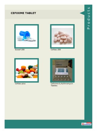 CEFIXIME TABLET
Ezosef-200 Cefdac-200
Cefdac-plus Cefixime & Azithromycin
Tablets
Products
 