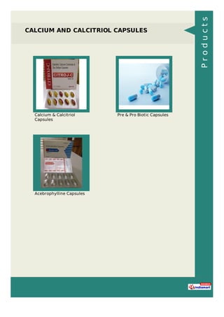 CALCIUM AND CALCITRIOL CAPSULES
Calcium & Calcitriol
Capsules
Pre & Pro Biotic Capsules
Acebrophylline Capsules
Products
 