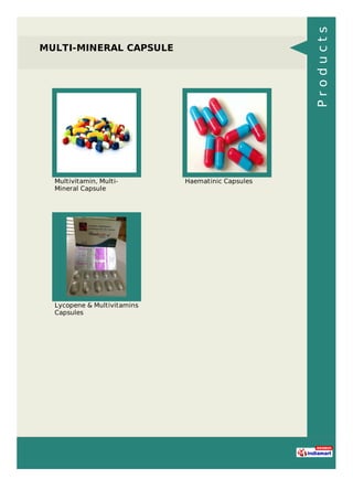 MULTI-MINERAL CAPSULE
Multivitamin, Multi-
Mineral Capsule
Haematinic Capsules
Lycopene & Multivitamins
Capsules
Products
 