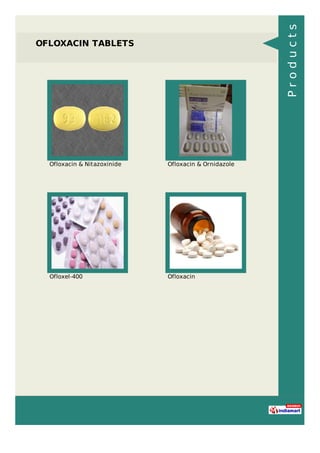 OFLOXACIN TABLETS
Ofloxacin & Nitazoxinide Ofloxacin & Ornidazole
Ofloxel-400 Ofloxacin
Products
 
