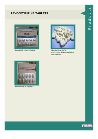 LEVOCETIRIZINE TABLETS
Levocetirizine Tablets Nimesulide, PCM,
Cetirizine, Phenylephrine
& Caffeine
Levofloxacin Tablets
Products
 