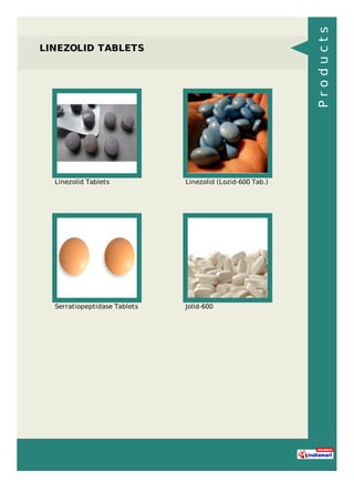 LINEZOLID TABLETS
Linezolid Tablets Linezolid (Lozid-600 Tab.)
Serratiopeptidase Tablets Jolid-600
Products
 