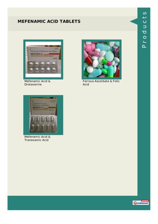 MEFENAMIC ACID TABLETS
Mefenamic Acid &
Drotaverine
Ferrous Ascorbate & Folic
Acid
Mefenamic Acid &
Tranexamic Acid
Products
 