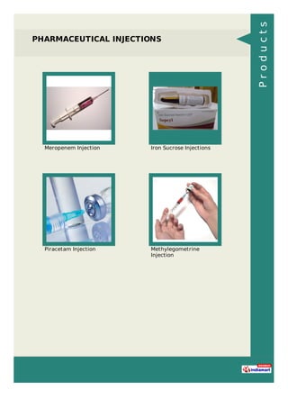PHARMACEUTICAL INJECTIONS
Meropenem Injection Iron Sucrose Injections
Piracetam Injection Methylegometrine
Injection
Products
 