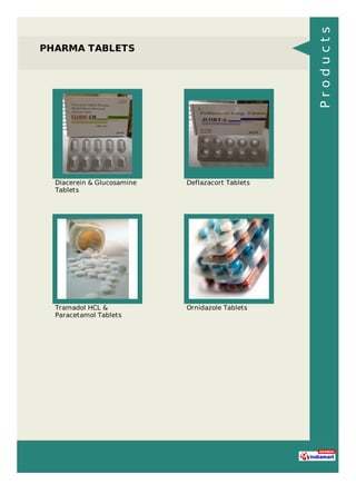 PHARMA TABLETS
Diacerein & Glucosamine
Tablets
Deflazacort Tablets
Tramadol HCL &
Paracetamol Tablets
Ornidazole Tablets
Products
 