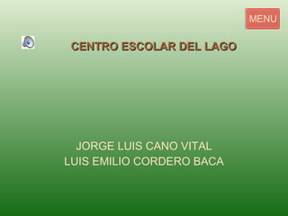JORGE LUIS CANO VITAL LUIS EMILIO CORDERO BACA CENTRO ESCOLAR DEL LAGO MENU 