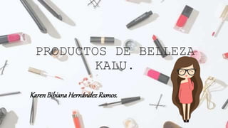 PRODUCTOS DE BELLEZA
KALU.
KarenBibianaHernándezRamos.
 