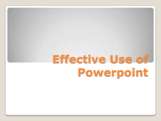 Effective Use of
    Powerpoint
 