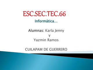 Informática…
Alumnas: Karla Jenny
y
Yazmin Ramos
CUILAPAM DE GUERRERO
 