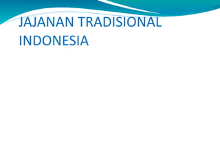 JAJANAN TRADISIONAL INDONESIA NAMA :  ANGGI PERTIWI NIM :  10151005 KELAS :  MN3B 
