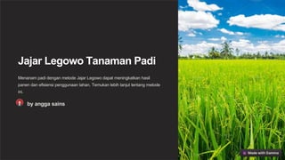 Jajar Legowo Tanaman Padi
Menanam padi dengan metode Jajar Legowo dapat meningkatkan hasil
panen dan efisiensi penggunaan lahan. Temukan lebih lanjut tentang metode
ini.
by angga sains
 
