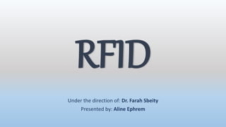 RFID
Under the direction of: Dr. Farah Sbeity
Presented by: Aline Ephrem
 