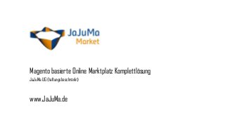 Magento basierte Online Marktplatz Komplettlösung
JaJuMa UG (haftungsbeschränkt)

www.JaJuMa.de

 