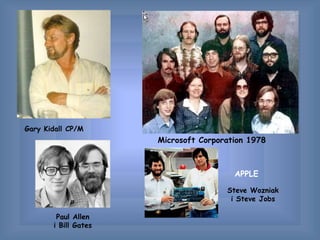 Gary Kidall CP/M
Paul Allen
i Bill Gates
Steve Wozniak
i Steve Jobs
Microsoft Corporation 1978
APPLE
 