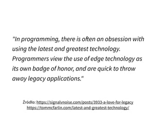 "In programming, there is often an obsession with
using the latest and greatest technology.
Programmers view the use of ed...