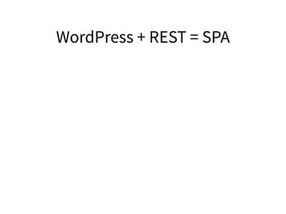 WordPress + REST = SPA
 