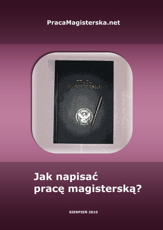 www.PracaMagisterska.net



  PracaMagisterska.net




Jak napisać
pracę magisterską?

        SIERPIEŃ 2010
             1
 