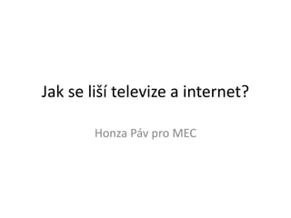 Jak se liší televize a internet?
Honza Páv pro MEC
 
