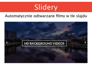 Slidery 
Automatycznie odtwarzane filmy w tle slajdu 
 