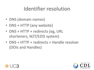 Identifier resolution
• DNS (domain names)
• DNS + HTTP (any website)
• DNS + HTTP + redirects (eg, URL
  shorteners, N2T/...