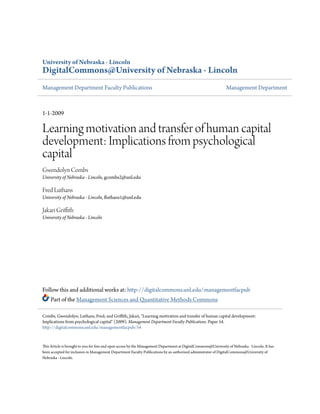 University of Nebraska - Lincoln
DigitalCommons@University of Nebraska - Lincoln
Management Department Faculty Publications Management Department
1-1-2009
Learning motivation and transfer of human capital
development: Implications from psychological
capital
Gwendolyn Combs
University of Nebraska - Lincoln, gcombs2@unl.edu
Fred Luthans
University of Nebraska - Lincoln, fluthans1@unl.edu
Jakari Griffith
University of Nebraska - Lincoln
Follow this and additional works at: http://digitalcommons.unl.edu/managementfacpub
Part of the Management Sciences and Quantitative Methods Commons
This Article is brought to you for free and open access by the Management Department at DigitalCommons@University of Nebraska - Lincoln. It has
been accepted for inclusion in Management Department Faculty Publications by an authorized administrator of DigitalCommons@University of
Nebraska - Lincoln.
Combs, Gwendolyn; Luthans, Fred; and Griffith, Jakari, "Learning motivation and transfer of human capital development:
Implications from psychological capital" (2009). Management Department Faculty Publications. Paper 54.
http://digitalcommons.unl.edu/managementfacpub/54
 