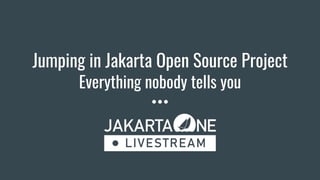 Jumping in Jakarta Open Source Project
Everything nobody tells you
 