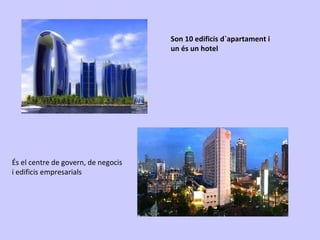 És el centre de govern, de negocis i edificis empresarials Son 10 edificis d`apartament i  un és un hotel 
