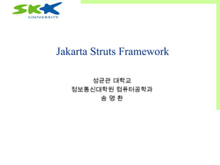 Jakarta Struts Framework 성균관 대학교 정보통신대학원 컴퓨터공학과 송 명 환 