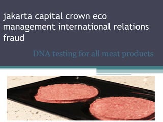 jakarta capital crown eco
management international relations
fraud
      DNA testing for all meat products
 