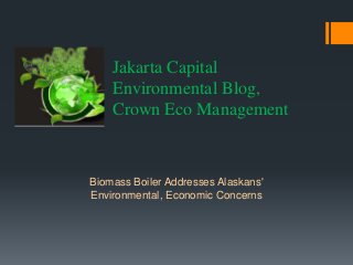 Jakarta Capital
    Environmental Blog,
    Crown Eco Management



Biomass Boiler Addresses Alaskans'
Environmental, Economic Concerns
 