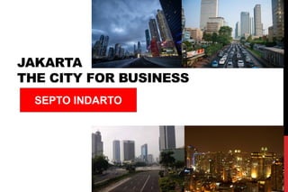 JAKARTA THE CITY FOR BUSINESS 
SEPTO INDARTO  