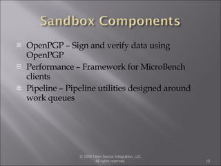 OpenPGP – Sign and verify data using OpenPGP Performance – Framework for MicroBench clients Pipeline – Pipeline utilities designed around work queues © 2008 Open Source Integration, LLC. All rights reserved. 