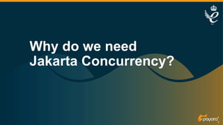 3
Why do we need
Jakarta Concurrency?
 