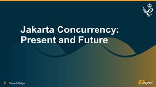 Jakarta Concurrency:
Present and Future
Steve Millidge
 