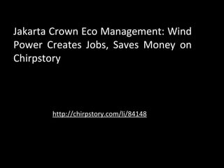 Jakarta Crown Eco Management: Wind
Power Creates Jobs, Saves Money on
Chirpstory
http://chirpstory.com/li/84148
 