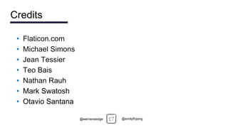 • Flaticon.com
• Michael Simons
• Jean Tessier
• Teo Bais
• Nathan Rauh
• Mark Swatosh
• Otavio Santana
Credits
@emilyfhjiang
@wernerwedge
 