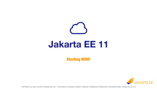 COPYRIGHT (C) 2022, ECLIPSE FOUNDATION, INC. | THIS WORK IS LICENSED UNDER A CREATIVE COMMONS ATTRIBUTION 4.0 INTERNATIONAL LICENSE (CC BY 4.0)
Jakarta EE 11
Starting NOW!
 