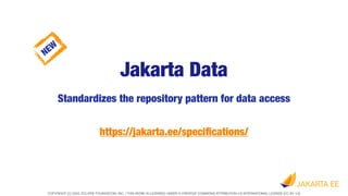 COPYRIGHT (C) 2022, ECLIPSE FOUNDATION, INC. | THIS WORK IS LICENSED UNDER A CREATIVE COMMONS ATTRIBUTION 4.0 INTERNATIONAL LICENSE (CC BY 4.0)
Jakarta Data
Standardizes the repository pattern for data access
https://jakarta.ee/speci
fi
cations/
NEW
 