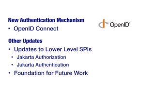 Other Updates
• Updates to Lower Level SPIs
• Jakarta Authorization
• Jakarta Authentication
• Foundation for Future Work
...