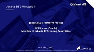 COPYRIGHT (C) 2020, ECLIPSE FOUNDATION, INC. | THIS WORK IS LICENSED UNDER A CREATIVE COMMONS ATTRIBUTION 4.0 INTERNATIONAL LICENSE (CC BY 4.0) 1
June 23rd, 2020
@JakartaEE
Jakarta EE 9 Platform Project
Will Lyons (Oracle)
Member of Jakarta EE Steering Committee
Jakarta EE 9 Milestone 1
 