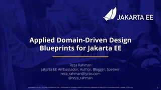 COPYRIGHT (C) 2021, ECLIPSE FOUNDATION, INC. | THIS WORK IS LICENSED UNDER A CREATIVE COMMONS ATTRIBUTION 4.0 INTERNATIONAL LICENSE (CC BY 4.0) 1
Reza Rahman
Jakarta EE Ambassador, Author, Blogger, Speaker
reza_rahman@lycos.com
@reza_rahman
Applied Domain-Driven Design
Blueprints for Jakarta EE
 