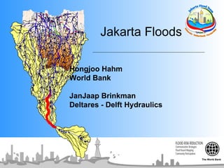 Jakarta Floods  Hongjoo Hahm World Bank JanJaap Brinkman Deltares - Delft Hydraulics The World Bank 