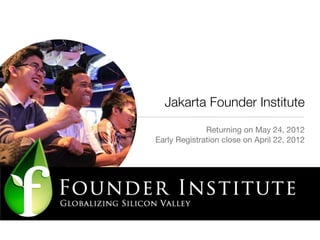 Jakarta Founder Institute
              Returning on May 24, 2012
Early Registration close on April 22, 2012
 