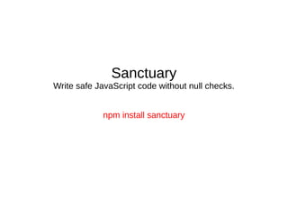 Sanctuary
Write safe JavaScript code without null checks.
npm install sanctuary
 
