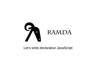 Let’s write declarative JavaScript
 