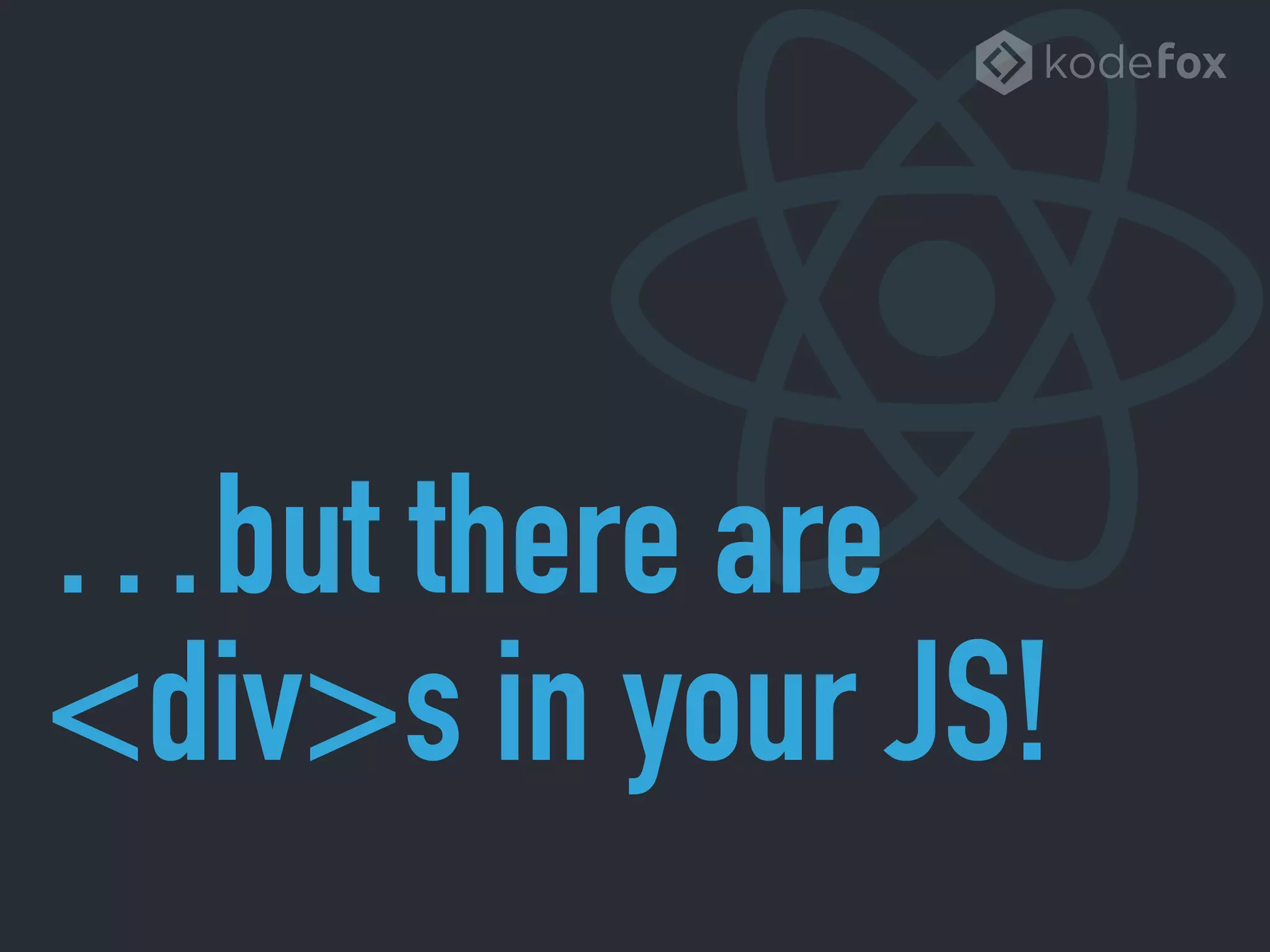 …but there are
<div>s in your JS!
 