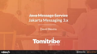 @dblevins @tomitribe
David Blevins
Java Message Service
Jakarta Messaging 3.x
 