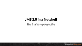 @dblevins @tomitribe
JMS 2.0 in a Nutshell
The 5 minute perspective
 