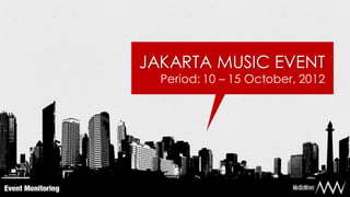 JAKARTA MUSIC EVENT
  Period: 10 – 15 October, 2012
 