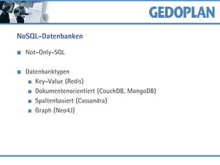 NoSQL-Datenbanken
Not-Only-SQL
Datenbanktypen
Key-Value (Redis)
Dokumentenorientiert (CouchDB, MongoDB)
Spaltenbasiert (Cassandra)
Graph (Neo4J)
 